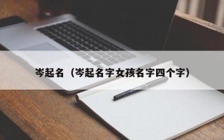 岑起名（岑起名字女孩名字四个字）