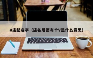 v店起名字（店名后面有个V是什么意思）