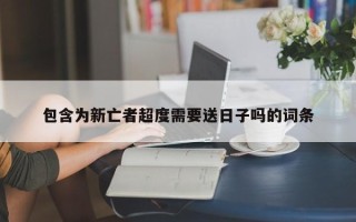 包含为新亡者超度需要送日子吗的词条