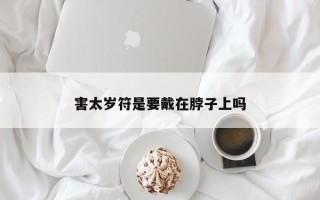 害太岁符是要戴在脖子上吗