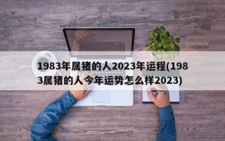 1983年属猪的人2023年运程(1983属猪的人今年运势怎么样2023)