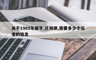 关于1985年属牛,还阴债,需要多少个元宝的信息