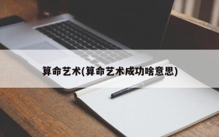 算命艺术(算命艺术成功啥意思)