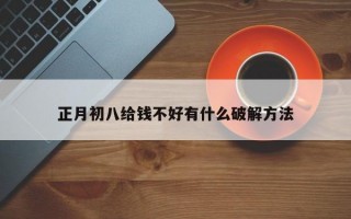 正月初八给钱不好有什么破解方法