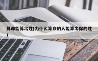 算命能算出姓(为什么算命的人能算出你的姓)