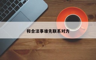 和合法事谁先联系对方