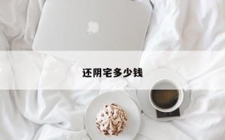 还阴宅多少钱