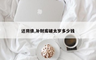 还阴债,补财库破太岁多少钱