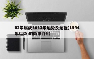 62年属虎2023年运势及运程(1964年运势)的简单介绍